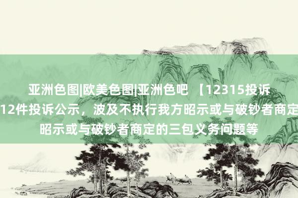 亚洲色图|欧美色图|亚洲色吧 【12315投诉公示】周生生新增12件投诉公示，波及不执行我方昭示或与破钞者商定的三包义务问题等