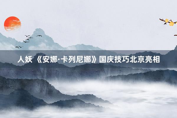 人妖 《安娜·卡列尼娜》国庆技巧北京亮相