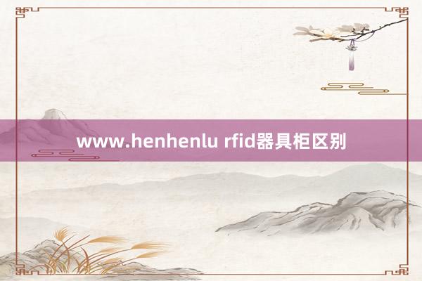 www.henhenlu rfid器具柜区别