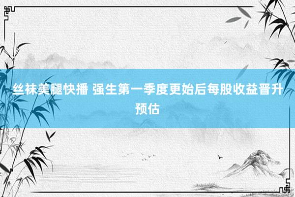 丝袜美腿快播 强生第一季度更始后每股收益晋升预估